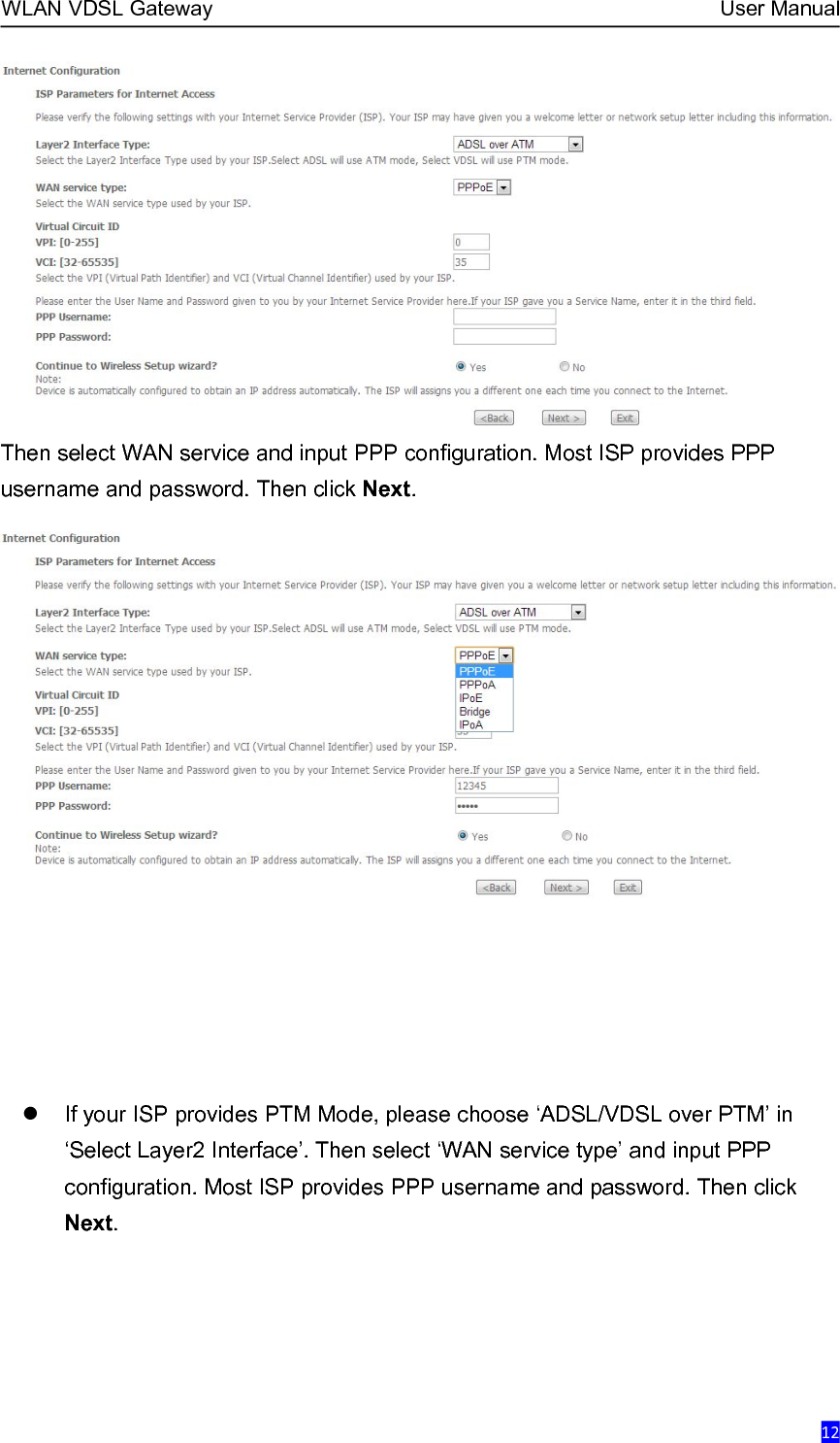 WLAN VDSL Gateway User Manual12Then select WAN service and input PPP configuration. Most ISP provides PPPusername and password. Then click Next.If your ISP provides PTM Mode, please choose ‘ADSL/VDSL over PTM’ in‘Select Layer2 Interface’. Then select ‘WAN service type’ and input PPPconfiguration. Most ISP provides PPP username and password. Then clickNext.