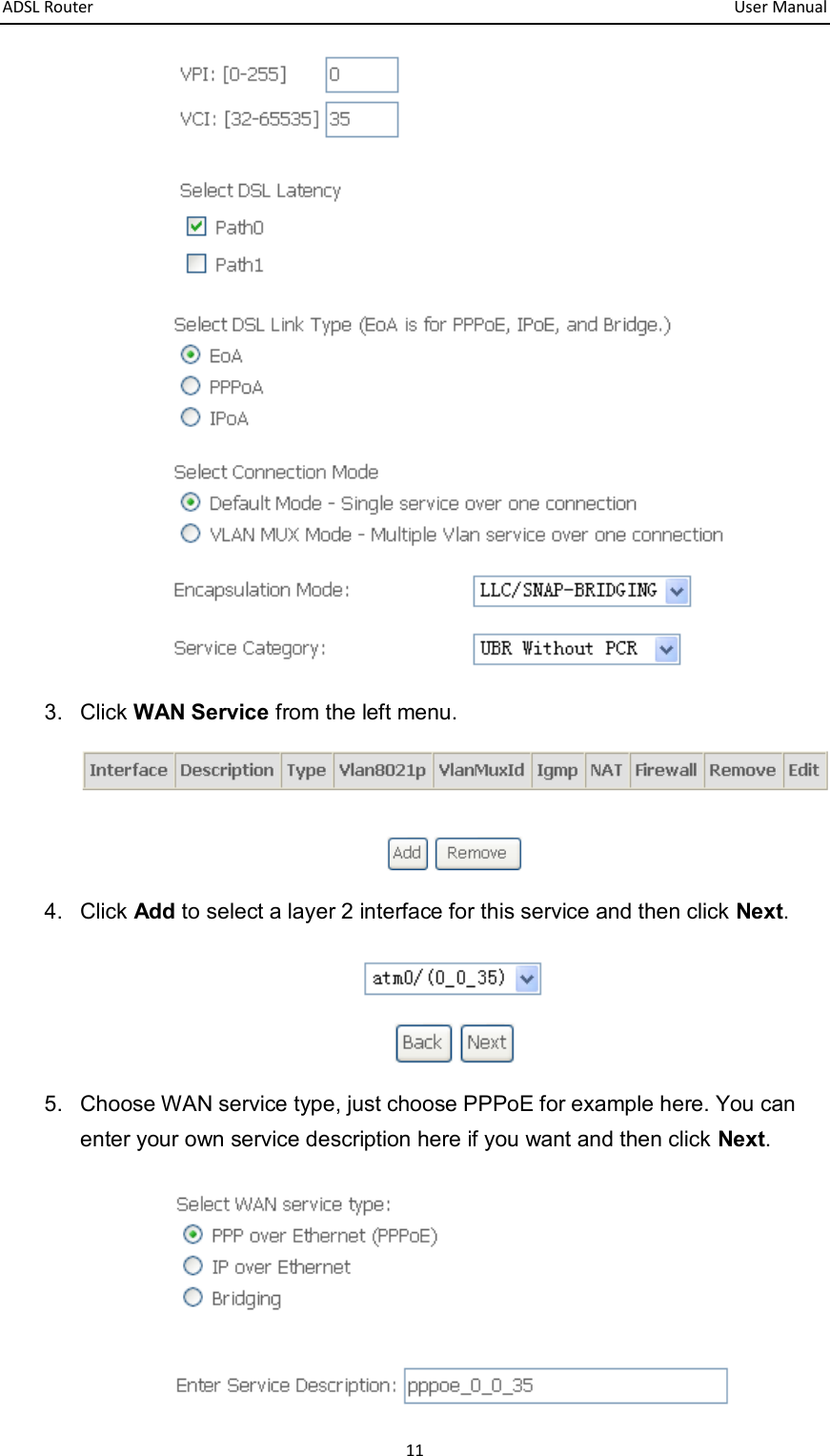 ADSL Router       User Manual 11  3.  Click WAN Service from the left menu.    4.  Click Add to select a layer 2 interface for this service and then click Next.   5.  Choose WAN service type, just choose PPPoE for example here. You can enter your own service description here if you want and then click Next.  