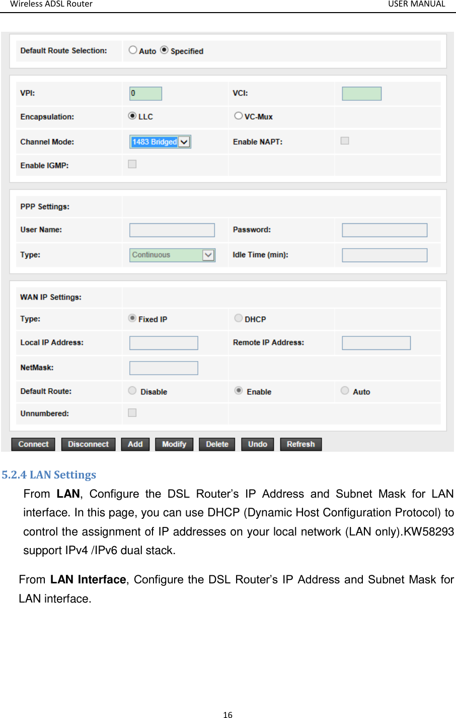 Wireless ADSL Router       USER MANUAL 16  5.2.4 LAN Settings From  LAN,  Configure  the  DSL  Router’s  IP  Address  and  Subnet  Mask  for  LAN interface. In this page, you can use DHCP (Dynamic Host Configuration Protocol) to control the assignment of IP addresses on your local network (LAN only).KW58293 support IPv4 /IPv6 dual stack. From LAN Interface, Configure the DSL Router’s IP Address and Subnet Mask for LAN interface. 