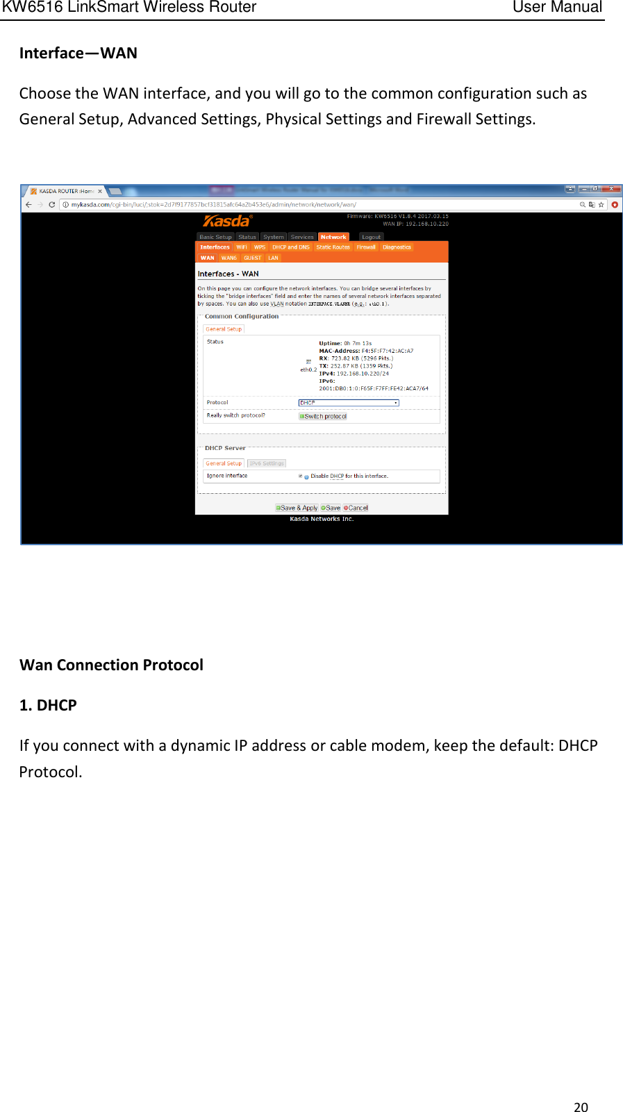 KW6516 LinkSmart Wireless Router         User Manual 20   Interface—WAN   Choose the WAN interface, and you will go to the common configuration such as General Setup, Advanced Settings, Physical Settings and Firewall Settings.          Wan Connection Protocol   1. DHCP   If you connect with a dynamic IP address or cable modem, keep the default: DHCP Protocol. 