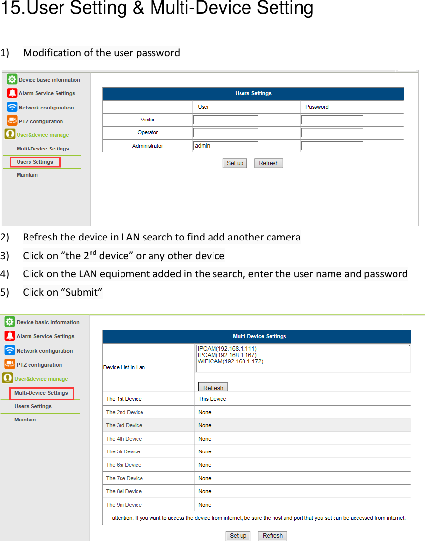 15.User Setting &amp; Multi-Device Setting 1) Modification of the user password  2) Refresh the device in LAN search to find add another camera 3) Click on &ldquo;the 2nd device&rdquo; or any other device 4) Click on the LAN equipment added in the search, enter the user name and password 5) Click on &ldquo;Submit&rdquo;     