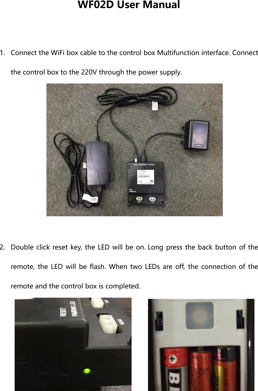 WF02D User Manual1. Connect the WiFi box cable to the control box Multifunction interface. Connectthe control box to the 220V through the power supply. 2. Double click reset key, the LED will be on. Long press the back button of theremote, the LED will be flash. When two LEDs are off, the connection of the remote and the control box is completed. 