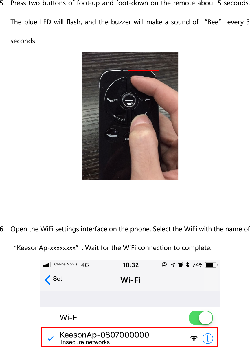 5. Press two buttons of foot-up and foot-down on the remote about 5 seconds.The blue LED will flash, and the buzzer will make a sound of “Bee” every 3 seconds. 6. Open the WiFi settings interface on the phone. Select the WiFi with the name of“KeesonAp-xxxxxxxx”. Wait for the WiFi connection to complete. Chhina MobileSetInsecure networks