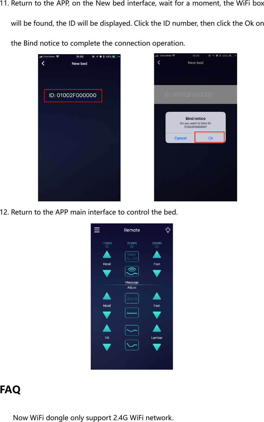 11. Return to the APP, on the New bed interface, wait for a moment, the WiFi boxwill be found, the ID will be displayed. Click the ID number, then click the Ok on the Bind notice to complete the connection operation. 12. Return to the APP main interface to control the bed.FAQ Now WiFi dongle only support 2.4G WiFi network. China Mobile China Mobile