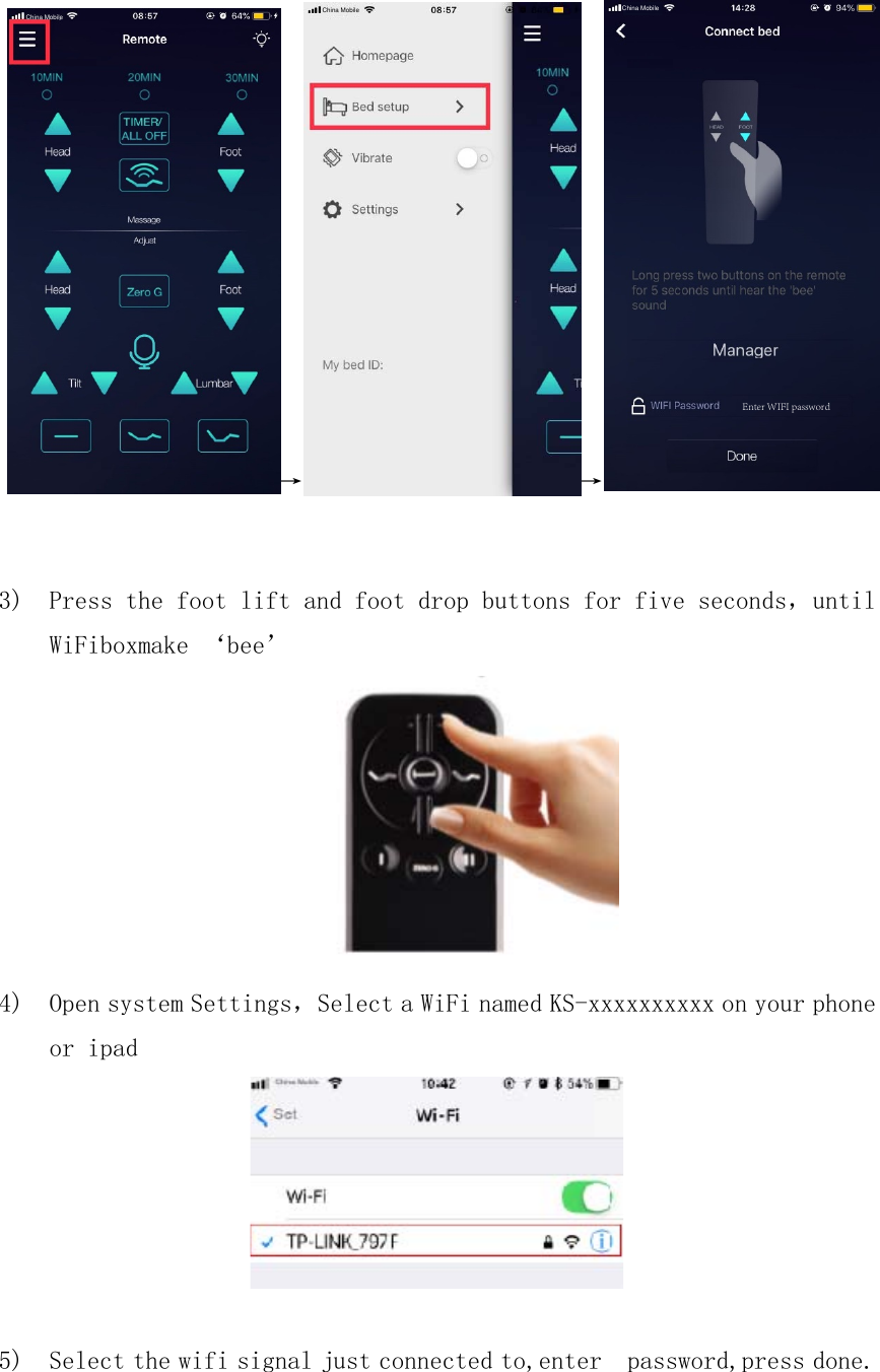 3) Press the foot lift and foot drop buttons for five seconds，untilWiFiboxmake ‘bee’4) Open system Settings，Select a WiFi named KS-xxxxxxxxxx on your phoneor ipad5) Select the wifi signal just connected to,enter  password,press done.→→China Mobile China Mobile China MobileEnter WIFI password
