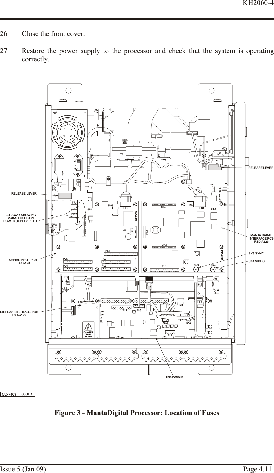 26 Close the front cover.27 Restore the power supply to the processor and check that the system is operatingcorrectly.Issue 5 (Jan 09) Page 4.11KH2060-4SERIAL INPUT PCBFSD-A178DISPLAY INTERFACE PCBFSD-A179USB DONGLECD-7409 ISSUE 1MANTA RADARINTERFACE PCBFSD-A223SK3 SYNCSK4 VIDEOFS1FS2CUTAWAY SHOWINGMAINS FUSES ONPOWER SUPPLY PLATERELEASE LEVERRELEASE LEVERPL18 PL7PL2PL3SK4PL1SK2K5PL5PL4PL1PL2PL3SK5SK2 PL18 SK1PL6PL1SK6SK3 SK4SK1 PL9PL6PL8SK5Figure 3 - MantaDigital Processor: Location of Fuses