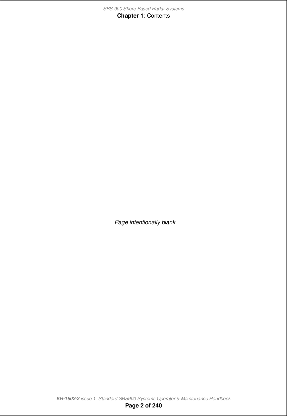 SBS-900 Shore Based Radar SystemsChapter 1: ContentsKH-1602-2 issue 1: Standard SBS900 Systems Operator &amp; Maintenance HandbookPage 2 of 240Page intentionally blank