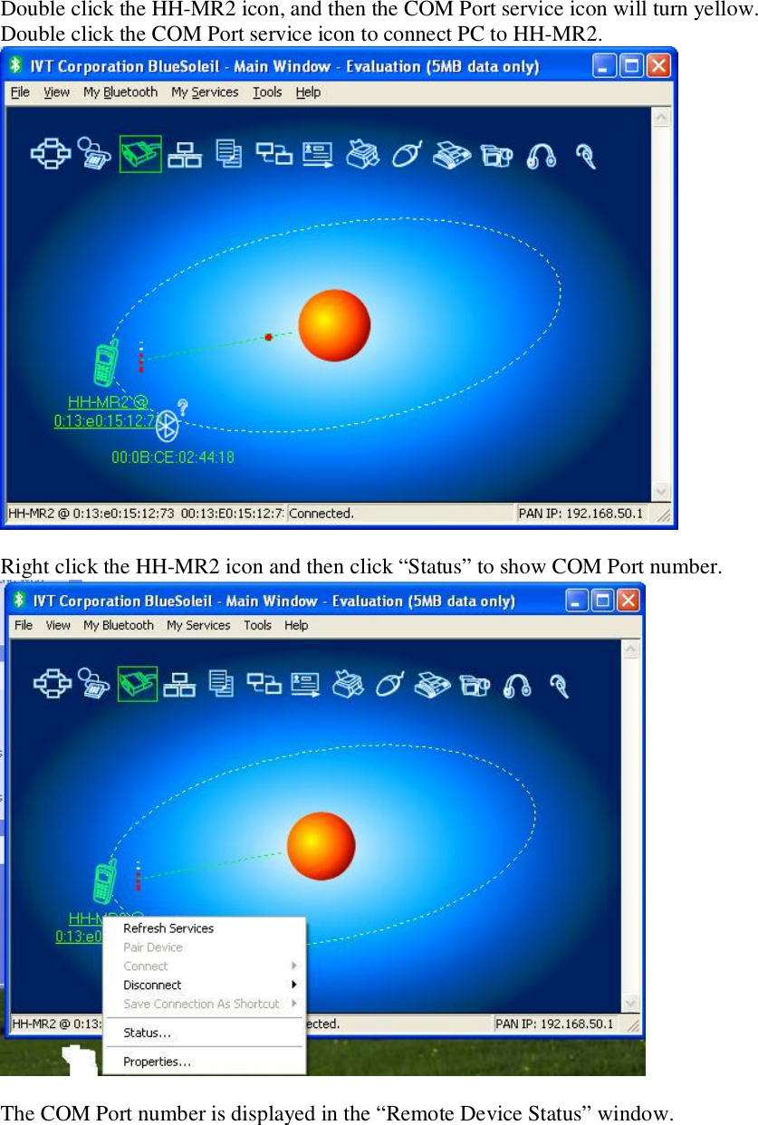 Double click the HH-MR2 icon, and then the COM Port service icon will turn yellow. Double click the COM Port service icon to connect PC to HH-MR2.   Right click the HH-MR2 icon and then click “Status” to show COM Port number.   The COM Port number is displayed in the “Remote Device Status” window. 