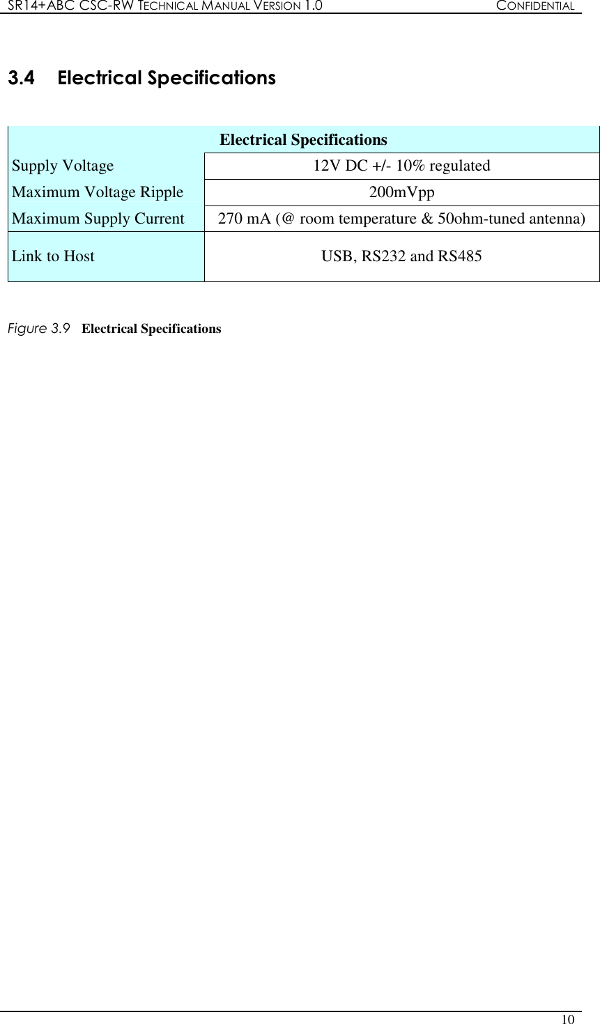 SR14+ABC CSC-RW TECHNICAL MANUAL VERSION 1.0  CONFIDENTIAL   10   3.4  Electrical Specifications   Electrical Specifications Supply Voltage  12V DC +/- 10% regulated Maximum Voltage Ripple  200mVpp Maximum Supply Current  270 mA (@ room temperature &amp; 50ohm-tuned antenna) Link to Host  USB, RS232 and RS485   Figure 3.9  Electrical Specifications                                