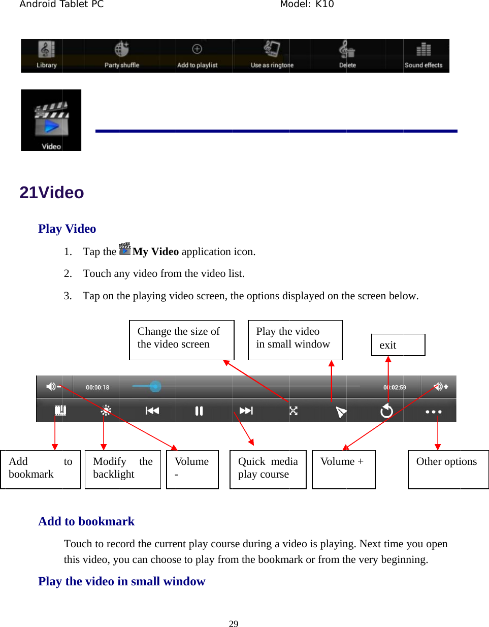 Android T   21VidPlay    Add Play Add bookmark Tablet PC     deo Video 1. Tap the2. Touch a3. Tap on t    to bookmaTouch to recthis video, yothe video ito  Modifbackli             My Videony video fromthe playing viark cord the curreou can choosin small wify the ight V-Change tthe video             2o application m the video liideo screen, tent play coursse to play fromndow Volume - the size of o screen           Mo29 icon. ist. the options dise during a vim the bookmaQuick medplay coursePlay thein smallodel: K10 isplayed on thideo is playinark or from thVolumdia e video   l window he screen belong. Next timehe very beginme + exit  ow.  you open nning. Other opti ions 