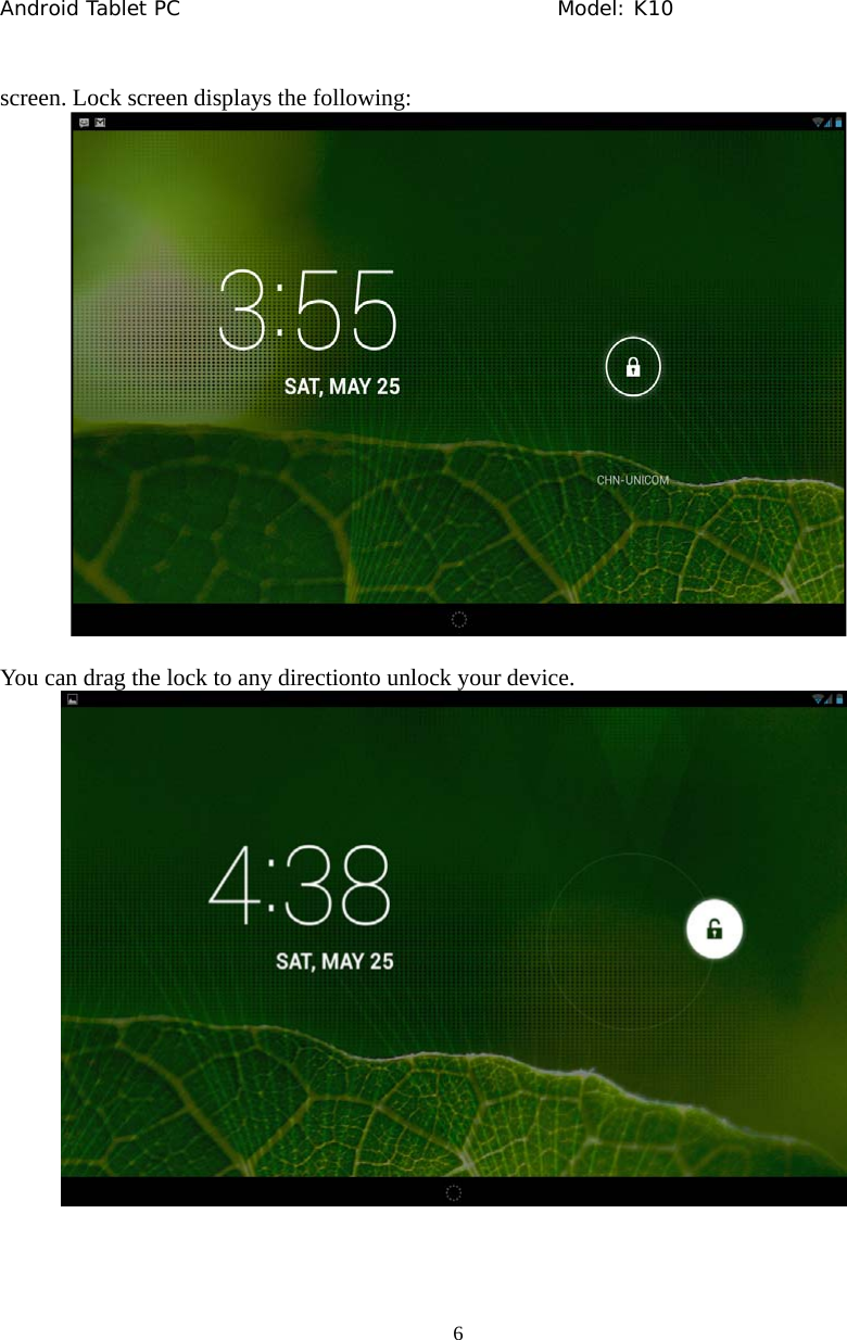 Android Tablet PC                                     Model: K10  6  screen. Lock screen displays the following:   You can drag the lock to any directionto unlock your device.          