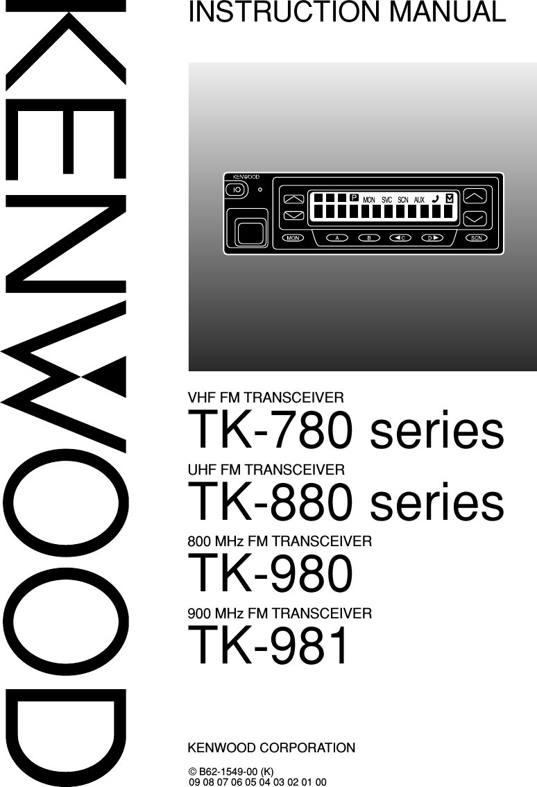 TK-780 seriesINSTRUCTION MANUALVHF FM TRANSCEIVER© B62-1549-00 (K)09 08 07 06 05 04 03 02 01 00KENWOOD CORPORATIONTK-880 seriesUHF FM TRANSCEIVERTK-980800 MHz FM TRANSCEIVERTK-981900 MHz FM TRANSCEIVER
