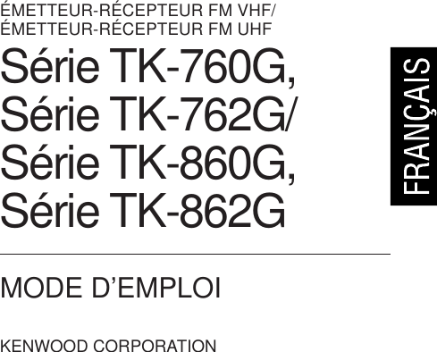 ÉMETTEUR-RÉCEPTEUR FM VHF/ÉMETTEUR-RÉCEPTEUR FM UHFMODE D’EMPLOIKENWOOD CORPORATIONSérie TK-760G,Série TK-762G/Série TK-860G,Série TK-862G