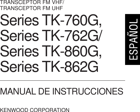 TRANSCEPTOR FM VHF/TRANSCEPTOR FM UHFMANUAL DE INSTRUCCIONESKENWOOD CORPORATIONSeries TK-760G,Series TK-762G/Series TK-860G,Series TK-862G