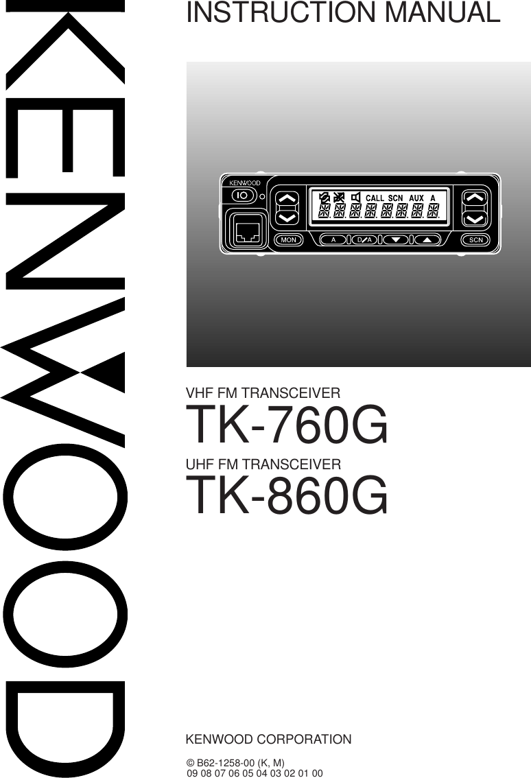 TK-760GINSTRUCTION MANUALVHF FM TRANSCEIVER© B62-1258-00 (K, M)09 08 07 06 05 04 03 02 01 00KENWOOD CORPORATIONTK-860GUHF FM TRANSCEIVER