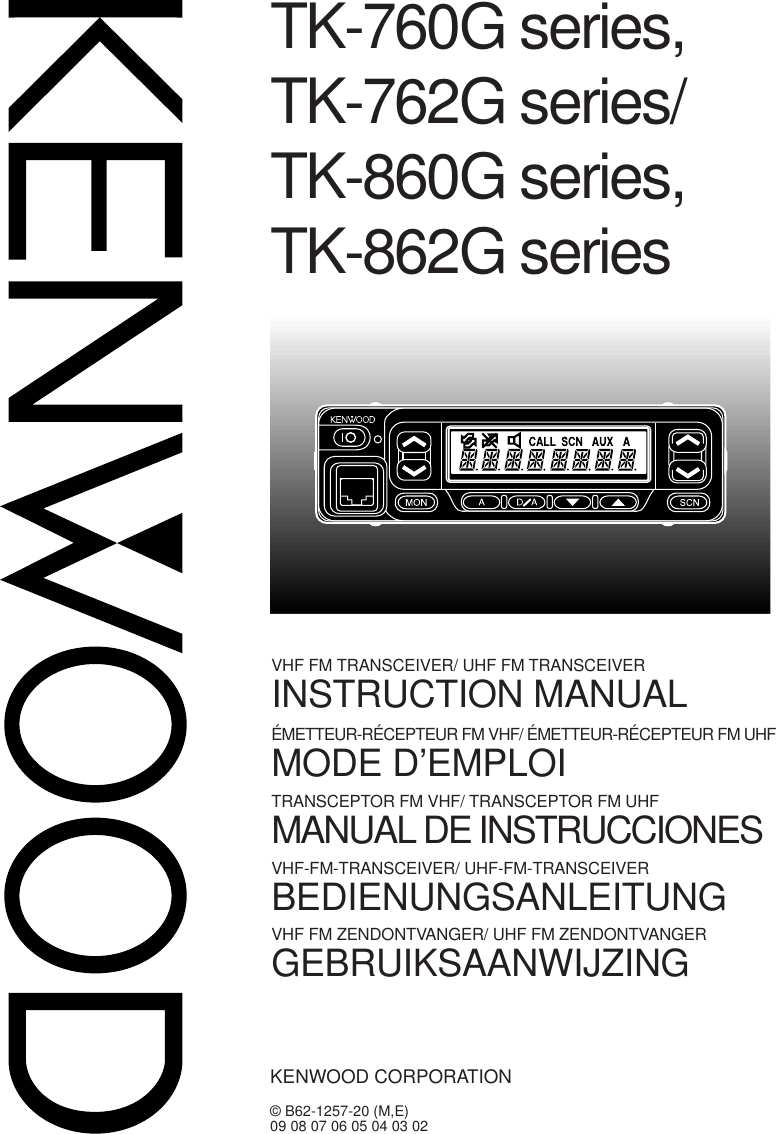 © B62-1257-20 (M,E)09 08 07 06 05 04 03 02KENWOOD CORPORATIONTK-760G series,TK-762G series/TK-860G series,TK-862G seriesGEBRUIKSAANWIJZINGBEDIENUNGSANLEITUNGMANUAL DE INSTRUCCIONESMODE D’EMPLOIINSTRUCTION MANUALVHF FM TRANSCEIVER/ UHF FM TRANSCEIVERÉMETTEUR-RÉCEPTEUR FM VHF/ ÉMETTEUR-RÉCEPTEUR FM UHFTRANSCEPTOR FM VHF/ TRANSCEPTOR FM UHFVHF-FM-TRANSCEIVER/ UHF-FM-TRANSCEIVERVHF FM ZENDONTVANGER/ UHF FM ZENDONTVANGER