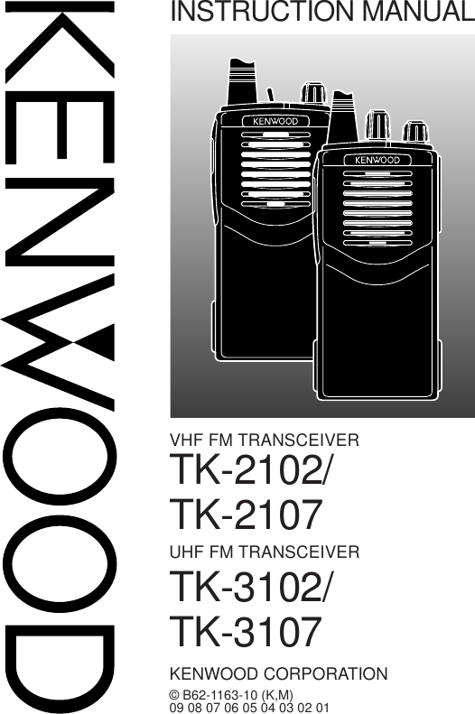 INSTRUCTION MANUAL© B62-1163-10 (K,M)09 08 07 06 05 04 03 02 01VHF FM TRANSCEIVERKENWOOD CORPORATIONTK-2102/TK-2107UHF FM TRANSCEIVERTK-3102/TK-3107