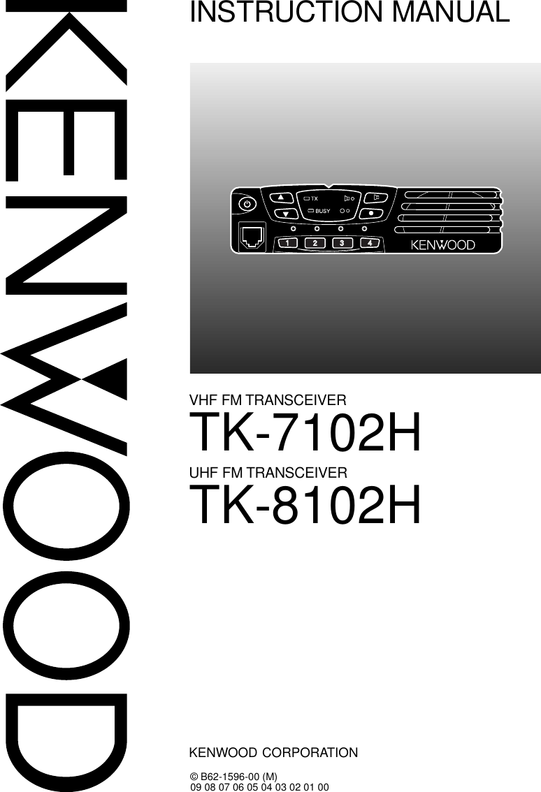 TK-7102HINSTRUCTION MANUALVHF FM TRANSCEIVER© B62-1596-00 (M)09 08 07 06 05 04 03 02 01 00KENWOOD CORPORATIONTK-8102HUHF FM TRANSCEIVER