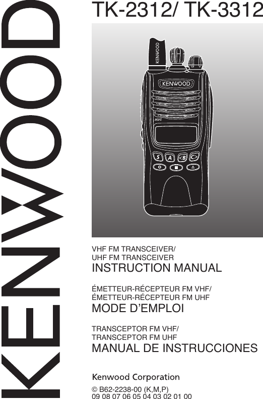 © B62-2238-00 (K,M,P)09 08 07 06 05 04 03 02 01 00VHF FM TRANSCEIVER/UHF FM TRANSCEIVERINSTRUCTION MANUALÉMETTEUR-RÉCEPTEUR FM VHF/ÉMETTEUR-RÉCEPTEUR FM UHFMODE D’EMPLOITRANSCEPTOR FM VHF/TRANSCEPTOR FM UHFMANUAL DE INSTRUCCIONESTK-2312/ TK-3312