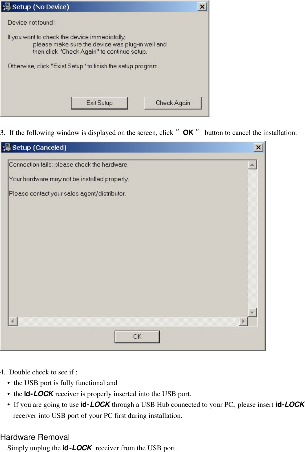    3.  If the following window is displayed on the screen, click “OK “ button to cancel the installation.    4.  Double check to see if :  •  the USB port is fully functional and  •  the id-LOCK receiver is properly inserted into the USB port.  •  If you are going to use id-LOCK through a USB Hub connected to your PC, please insert id-LOCK receiver into USB port of your PC first during installation.   Hardware Removal     Simply unplug the id-LOCK  receiver from the USB port.   