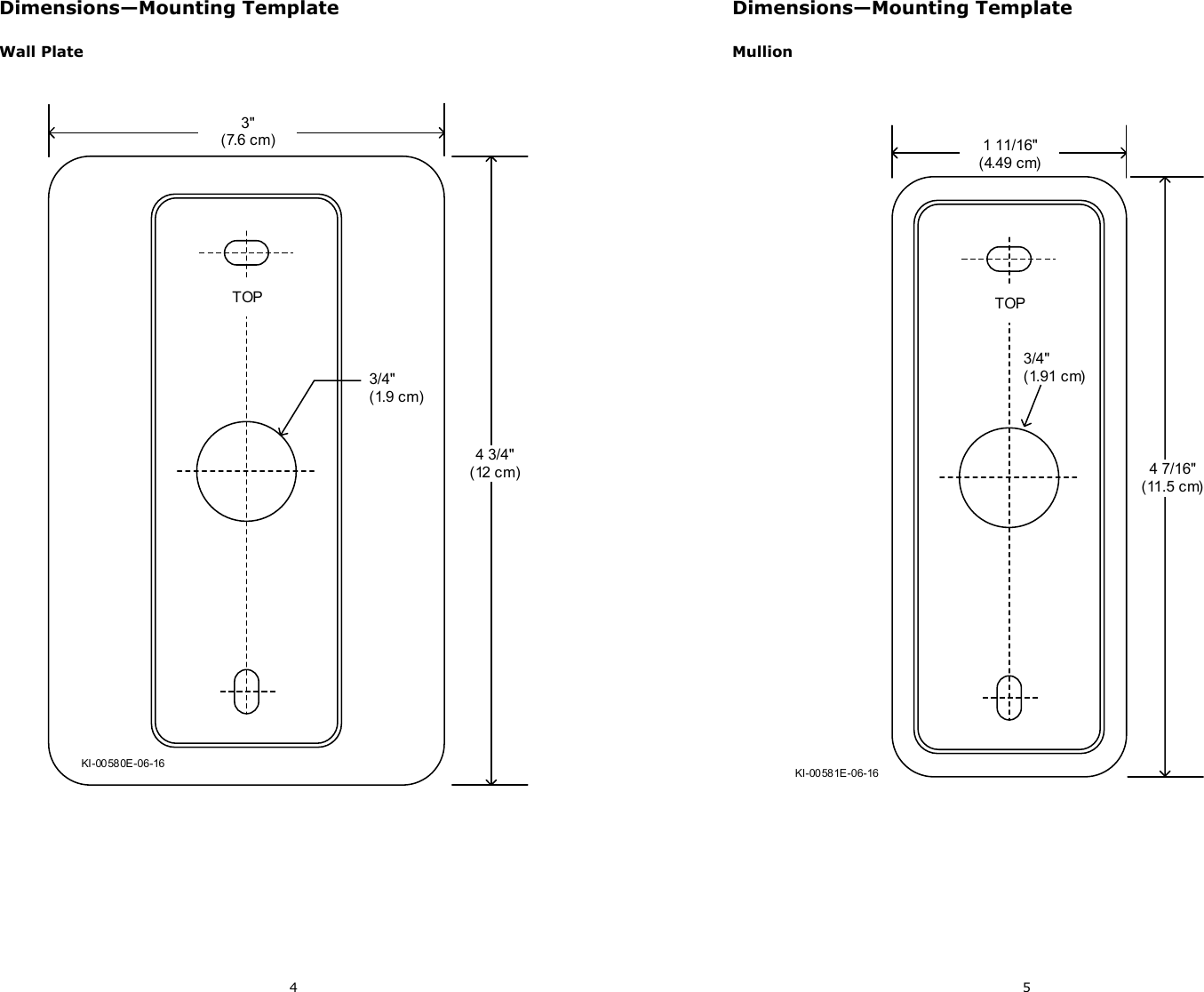 4 Dimensions—Mounting Template Wall Plate  3/4&quot;(1.9 cm)KI-00580E-06-164 3/4&quot;(12 cm)3&quot;(7.6 cm)TOP5 Dimensions—Mounting Template Mullion  1 11/16&quot;(4.49 cm)TOP3/4&quot;(1.91 cm)4 7/16&quot;(11.5 cm)KI-00581E-06-16