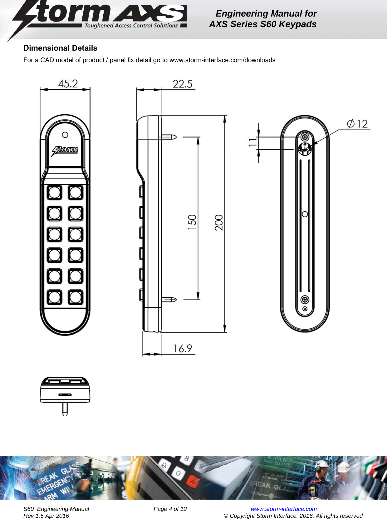 Engineering Manual for AXS Series S60 Keypads    S60  Engineering Manual                Page 4 of 12  www.storm-interface.com              Rev 1.5 Apr 2016                                     © Copyright Storm Interface. 2016. All rights reserved Dimensional Details  For a CAD model of product / panel fix detail go to www.storm-interface.com/downloads     