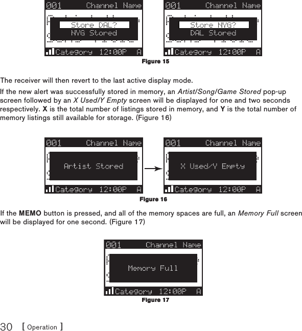 [ Operation ]30The receiver will then revert to the last active display mode.If the new alert was successfully stored in memory, an Artist/Song/Game Stored pop-up screen followed by an X Used/Y Empty screen will be displayed for one and two seconds respectively. X is the total number of listings stored in memory, and Y is the total number of memory listings still available for storage. (Figure 16)If the MEMO button is pressed, and all of the memory spaces are full, an Memory Full screen will be displayed for one second. (Figure 17)Figure 15Figure 15Figure 16Figure 16Figure 17Figure 17