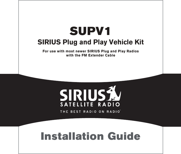 SUPV1SIRIUS Plug and Play Vehicle KitFor use with most newer SIRIUS Plug and Play Radioswith the FM Extender CableInstallation Guide