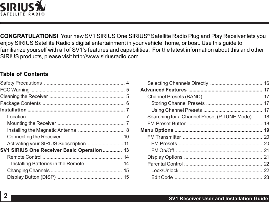 SV1 Receiver User and Installation Guide2CONGRATULATIONS!  Your new SV1 SIRIUS One SIRIUS® Satellite Radio Plug and Play Receiver lets youenjoy SIRIUS Satellite Radio’s digital entertainment in your vehicle, home, or boat. Use this guide tofamiliarize yourself with all of SV1’s features and capabilities.  For the latest information about this and otherSIRIUS products, please visit http://www.siriusradio.com.Table of ContentsSafety Precautions ........................................................... 4FCC Warning .................................................................... 5Cleaning the Receiver ....................................................... 5Package Contents ............................................................ 6Installation ....................................................................... 7Location ....................................................................... 7Mounting the Receiver ................................................. 7Installing the Magnetic Antenna .................................. 8Connecting the Receiver ............................................ 10Activating your SIRIUS Subscription .......................... 11SV1 SIRIUS One Receiver Basic Operation .............. 13Remote Control .......................................................... 14Installing Batteries in the Remote ........................... 14Changing Channels .................................................... 15Display Button (DISP) ............................................... 15Selecting Channels Directly ...................................... 16Advanced Features ...................................................... 17Channel Presets (BAND) ........................................... 17Storing Channel Presets ......................................... 17Using Channel Presets ........................................... 17Searching for a Channel Preset (P.TUNE Mode) ....... 18FM Preset Button ...................................................... 18Menu Options ................................................................ 19FM Transmitter .......................................................... 20FM Presets ............................................................. 20FM On/Off ............................................................... 21Display Options ......................................................... 21Parental Control ......................................................... 22Lock/Unlock ............................................................ 22Edit Code ................................................................ 23