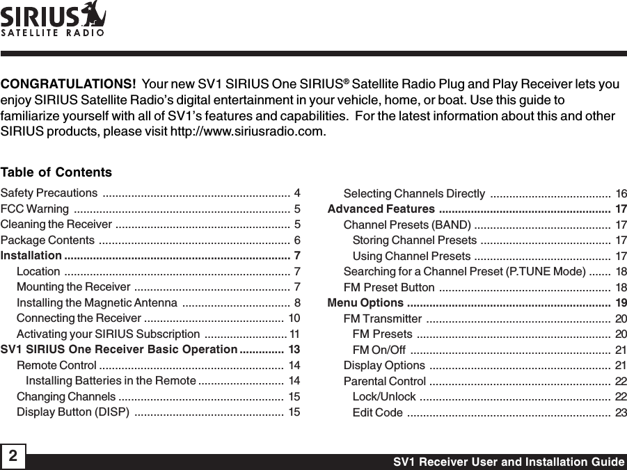 SV1 Receiver User and Installation Guide2CONGRATULATIONS!  Your new SV1 SIRIUS One SIRIUS® Satellite Radio Plug and Play Receiver lets youenjoy SIRIUS Satellite Radio’s digital entertainment in your vehicle, home, or boat. Use this guide tofamiliarize yourself with all of SV1’s features and capabilities.  For the latest information about this and otherSIRIUS products, please visit http://www.siriusradio.com.Table of ContentsSafety Precautions ........................................................... 4FCC Warning .................................................................... 5Cleaning the Receiver ....................................................... 5Package Contents ............................................................ 6Installation ....................................................................... 7Location ....................................................................... 7Mounting the Receiver ................................................. 7Installing the Magnetic Antenna .................................. 8Connecting the Receiver ............................................ 10Activating your SIRIUS Subscription .......................... 11SV1 SIRIUS One Receiver Basic Operation .............. 13Remote Control .......................................................... 14Installing Batteries in the Remote ........................... 14Changing Channels .................................................... 15Display Button (DISP) ............................................... 15Selecting Channels Directly ...................................... 16Advanced Features ...................................................... 17Channel Presets (BAND) ........................................... 17Storing Channel Presets ......................................... 17Using Channel Presets ........................................... 17Searching for a Channel Preset (P.TUNE Mode) ....... 18FM Preset Button ...................................................... 18Menu Options ................................................................ 19FM Transmitter .......................................................... 20FM Presets ............................................................. 20FM On/Off ............................................................... 21Display Options ......................................................... 21Parental Control ......................................................... 22Lock/Unlock ............................................................ 22Edit Code ................................................................ 23