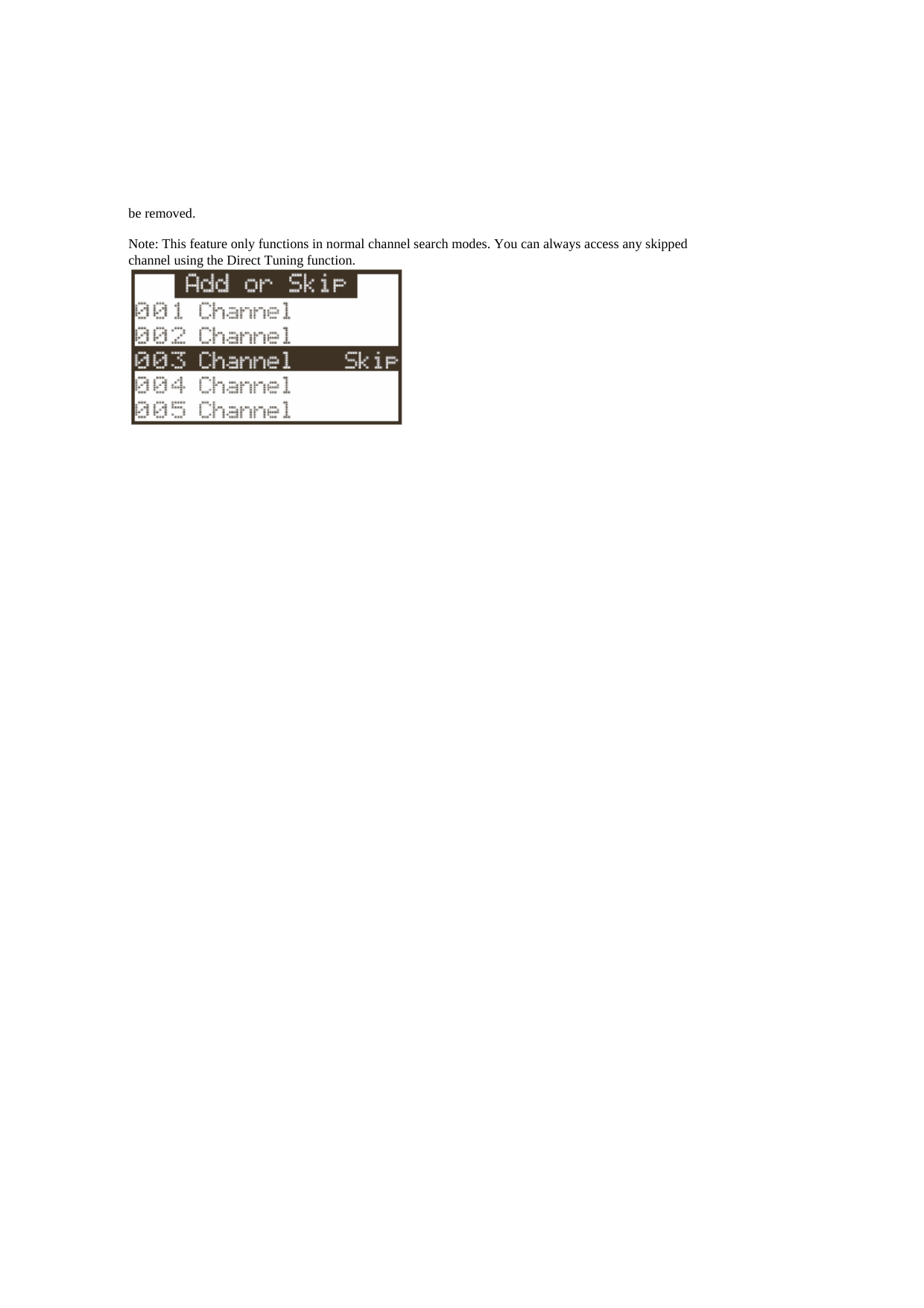 be removed.    Note: This feature only functions in normal channel search modes. You can always access any skipped channel using the Direct Tuning function.   
