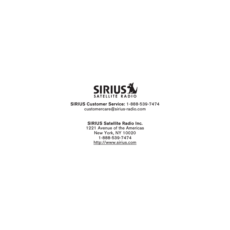 SIRIUS Customer Service: 1-888-539-7474customercare@sirius-radio.comSIRIUS Satellite Radio Inc.1221 Avenue of the AmericasNew York, NY 100201-888-539-7474http://www.sirius.com