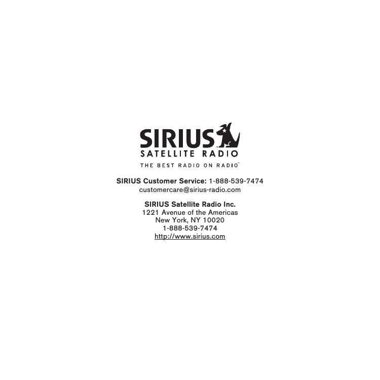 SIRIUS Customer Service: 1-888-539-7474customercare@sirius-radio.comSIRIUS Satellite Radio Inc.1221 Avenue of the AmericasNew York, NY 100201-888-539-7474http://www.sirius.com