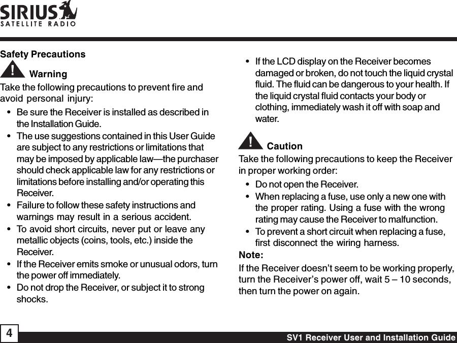 SV1 Receiver User and Installation Guide4• If the LCD display on the Receiver becomesdamaged or broken, do not touch the liquid crystalfluid. The fluid can be dangerous to your health. Ifthe liquid crystal fluid contacts your body orclothing, immediately wash it off with soap andwater.           CautionTake the following precautions to keep the Receiverin proper working order:• Do not open the Receiver.• When replacing a fuse, use only a new one withthe proper rating. Using a fuse with the wrongrating may cause the Receiver to malfunction.• To prevent a short circuit when replacing a fuse,first disconnect the wiring harness.Note:If the Receiver doesn’t seem to be working properly,turn the Receiver’s power off, wait 5 – 10 seconds,then turn the power on again.Safety Precautions           WarningTake the following precautions to prevent fire andavoid personal injury:• Be sure the Receiver is installed as described inthe Installation Guide.• The use suggestions contained in this User Guideare subject to any restrictions or limitations thatmay be imposed by applicable law—the purchasershould check applicable law for any restrictions orlimitations before installing and/or operating thisReceiver.• Failure to follow these safety instructions andwarnings may result in a serious accident.• To avoid short circuits, never put or leave anymetallic objects (coins, tools, etc.) inside theReceiver.• If the Receiver emits smoke or unusual odors, turnthe power off immediately.• Do not drop the Receiver, or subject it to strongshocks.