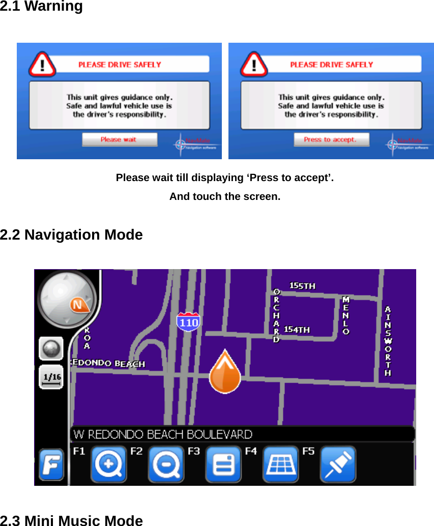  2.1 Warning    Please wait till displaying ‘Press to accept’. And touch the screen.  2.2 Navigation Mode    2.3 Mini Music Mode  
