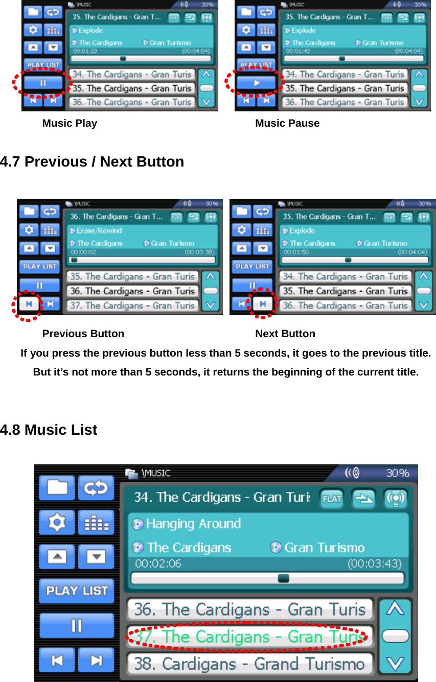     Music Play    Music Pause  4.7 Previous / Next Button      Previous Button    Next Button If you press the previous button less than 5 seconds, it goes to the previous title. But it’s not more than 5 seconds, it returns the beginning of the current title.   4.8 Music List   