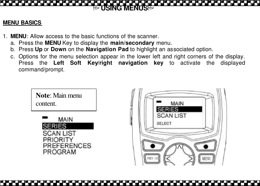  PUSING MENUSP  MENU BASICS  1. MENU: Allow access to the basic functions of the scanner. a. Press the MENU Key to display the main/secondary menu.  b. Press Up or  Down on the Navigation Pad to highlight an associated option. c. Options for the menu selection appear in the lower left and right corners of the display. Press the Left Soft Key/right navigation key to activate the displayed command/prompt.                Note: Main menu content. 