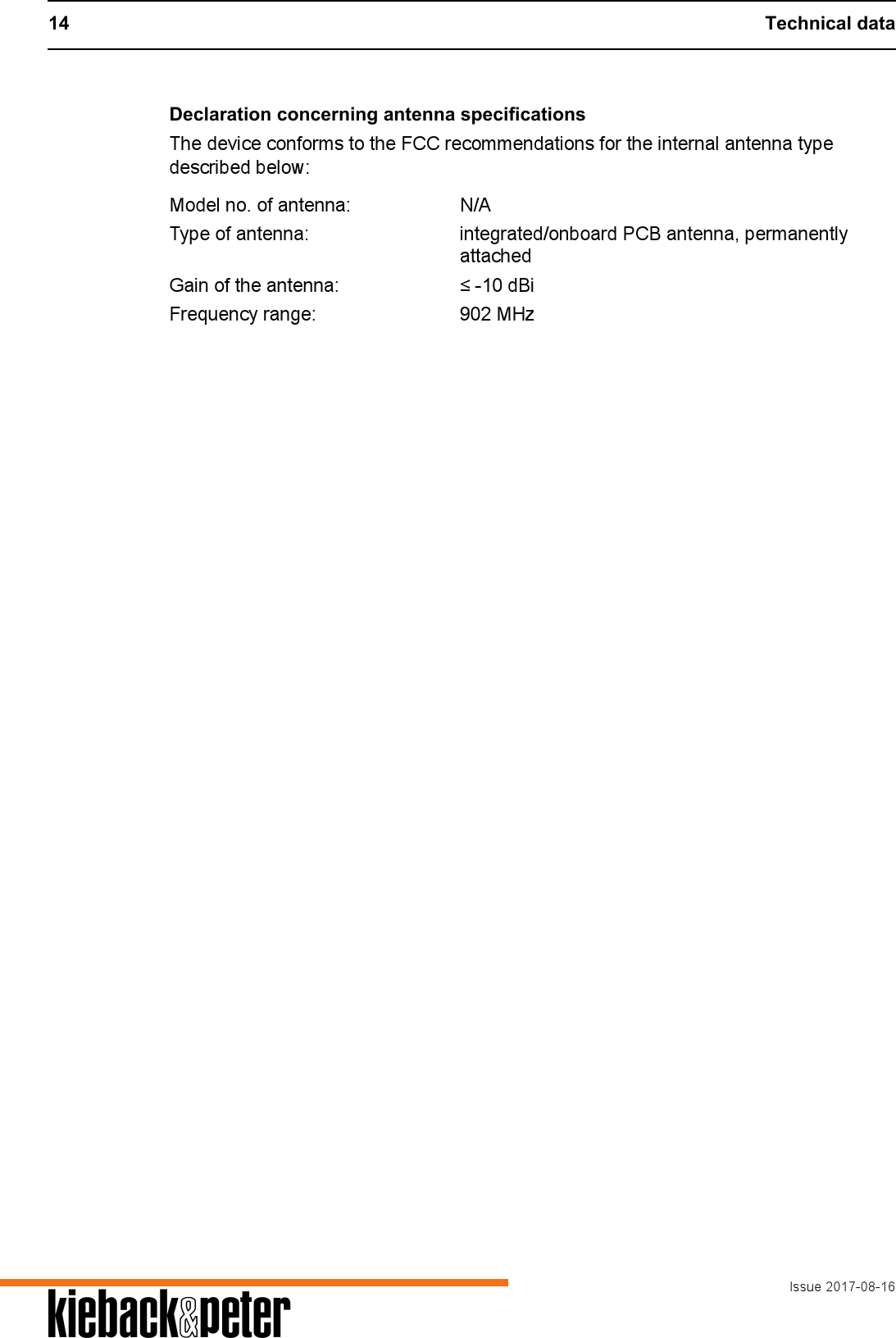 14 Technical dataIssue 2017-08-16ADeclaration concerning antenna specificationsThe device conforms to the FCC recommendations for the internal antenna type described below:Model no. of antenna: N/AType of antenna: integrated/onboard PCB antenna, permanently attachedGain of the antenna: &le; -10 dBiFrequency range: 902 MHz