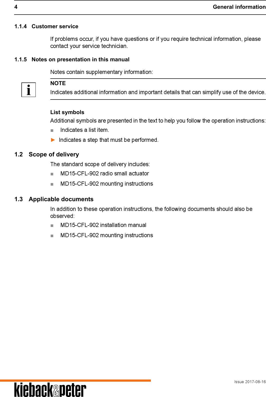 4 General informationIssue 2017-08-16A1.1.4 Customer serviceIf problems occur, if you have questions or if you require technical information, please contact your service technician. 1.1.5 Notes on presentation in this manualNotes contain supplementary information:NOTEIndicates additional information and important details that can simplify use of the device.List symbolsAdditional symbols are presented in the text to help you follow the operation instructions:■Indicates a list item.►Indicates a step that must be performed.1.2 Scope of deliveryThe standard scope of delivery includes:■MD15-CFL-902 radio small actuator■MD15-CFL-902 mounting instructions1.3 Applicable documentsIn addition to these operation instructions, the following documents should also be observed:■MD15-CFL-902 installation manual■MD15-CFL-902 mounting instructions