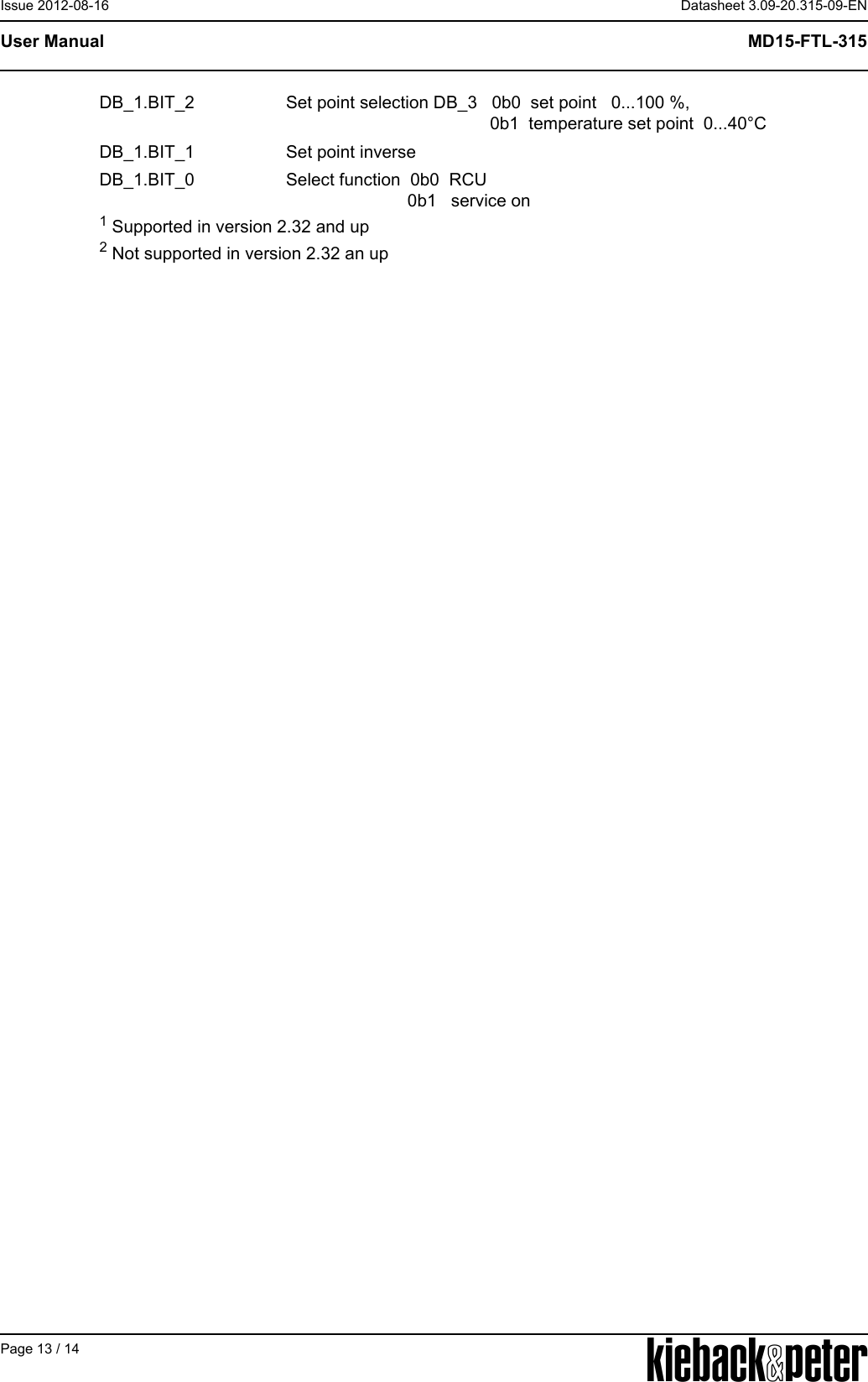 APage 13 / 14Datasheet 3.09-20.315-09-ENMD15-FTL-315User ManualIssue 2012-08-161 Supported in version 2.32 and up2 Not supported in version 2.32 an upDB_1.BIT_2 Set point selection DB_3   0b0  set point   0...100 %,                                          0b1  temperature set point  0...40&deg;CDB_1.BIT_1 Set point inverseDB_1.BIT_0 Select function  0b0  RCU                         0b1   service on