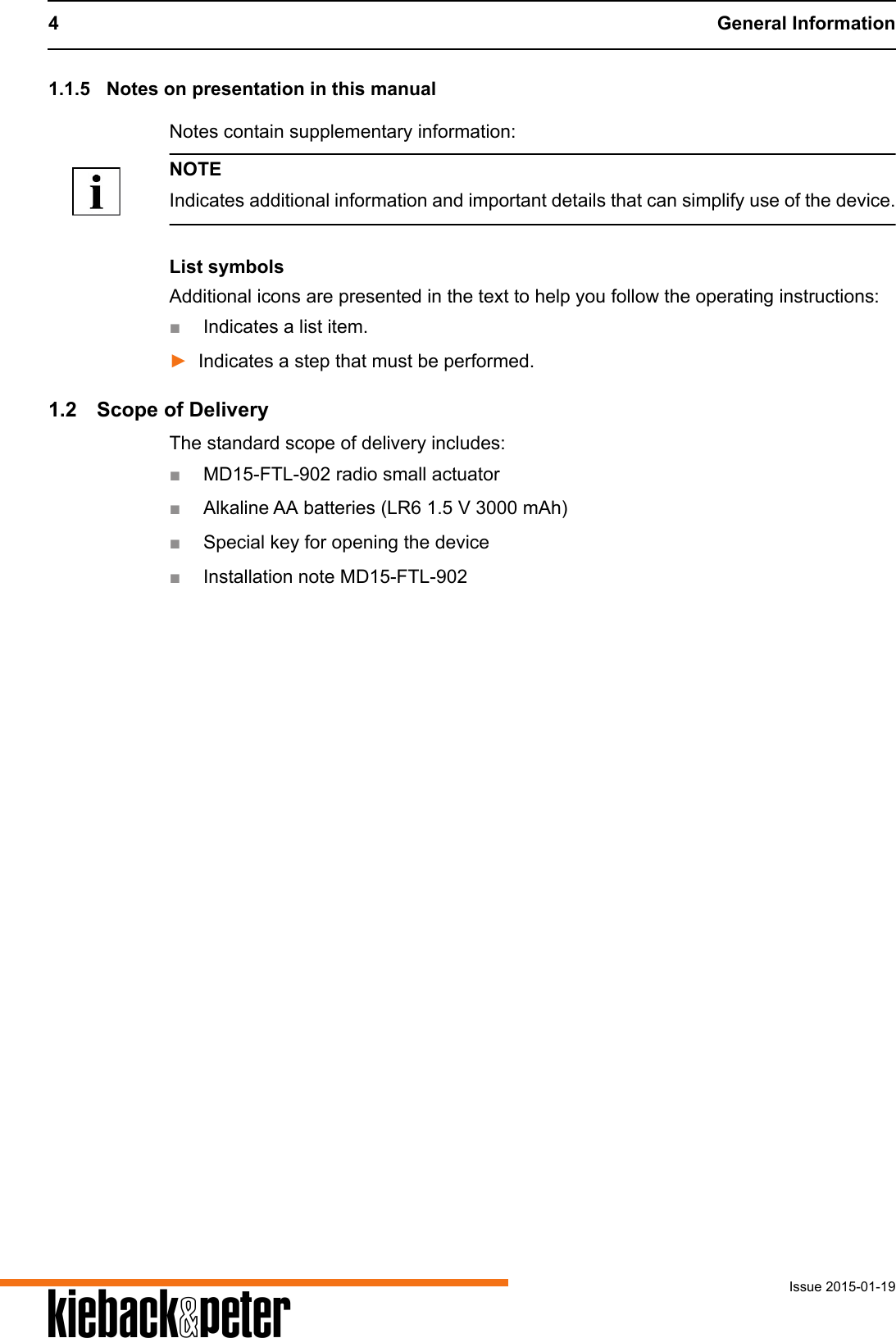 4 General InformationIssue 2015-01-19A1.1.5 Notes on presentation in this manualNotes contain supplementary information:NOTEIndicates additional information and important details that can simplify use of the device.List symbolsAdditional icons are presented in the text to help you follow the operating instructions:■Indicates a list item.►Indicates a step that must be performed.1.2 Scope of DeliveryThe standard scope of delivery includes:■MD15-FTL-902 radio small actuator■Alkaline AA batteries (LR6 1.5 V 3000 mAh)■Special key for opening the device■Installation note MD15-FTL-902 