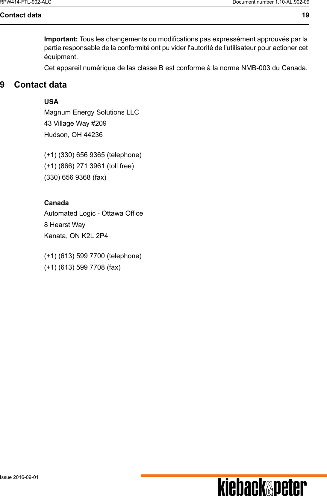 Contact data 19AIssue 2016-09-01RPW414-FTL-902-ALC Document number 1.10-AL.902-09Important: Tous les changements ou modifications pas express&eacute;ment approuv&eacute;s par la partie responsable de la conformit&eacute; ont pu vider l'autorit&eacute; de l'utilisateur pour actioner cet &eacute;quipment.Cet appareil num&eacute;rique de las classe B est conforme &agrave; la norme NMB-003 du Canada.9 Contact dataUSAMagnum Energy Solutions LLC43 Village Way #209Hudson, OH 44236(+1) (330) 656 9365 (telephone)(+1) (866) 271 3961 (toll free)(330) 656 9368 (fax)CanadaAutomated Logic - Ottawa Office8 Hearst WayKanata, ON K2L 2P4(+1) (613) 599 7700 (telephone)(+1) (613) 599 7708 (fax)