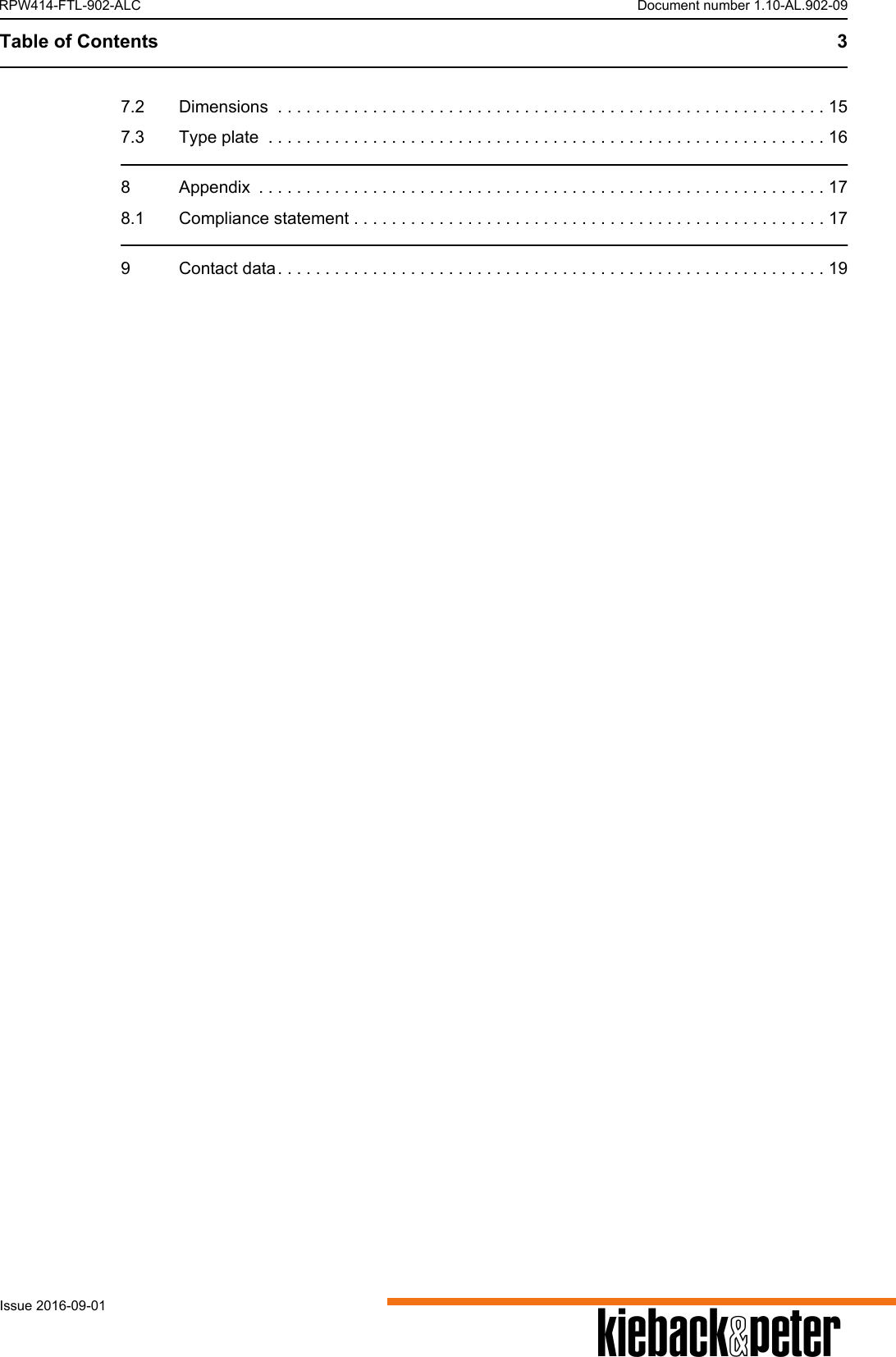 Table of Contents 3AIssue 2016-09-01RPW414-FTL-902-ALC Document number 1.10-AL.902-097.2 Dimensions  . . . . . . . . . . . . . . . . . . . . . . . . . . . . . . . . . . . . . . . . . . . . . . . . . . . . . . . . . . 157.3 Type plate  . . . . . . . . . . . . . . . . . . . . . . . . . . . . . . . . . . . . . . . . . . . . . . . . . . . . . . . . . . . 168 Appendix  . . . . . . . . . . . . . . . . . . . . . . . . . . . . . . . . . . . . . . . . . . . . . . . . . . . . . . . . . . . . 178.1 Compliance statement . . . . . . . . . . . . . . . . . . . . . . . . . . . . . . . . . . . . . . . . . . . . . . . . . . 179 Contact data. . . . . . . . . . . . . . . . . . . . . . . . . . . . . . . . . . . . . . . . . . . . . . . . . . . . . . . . . . 19