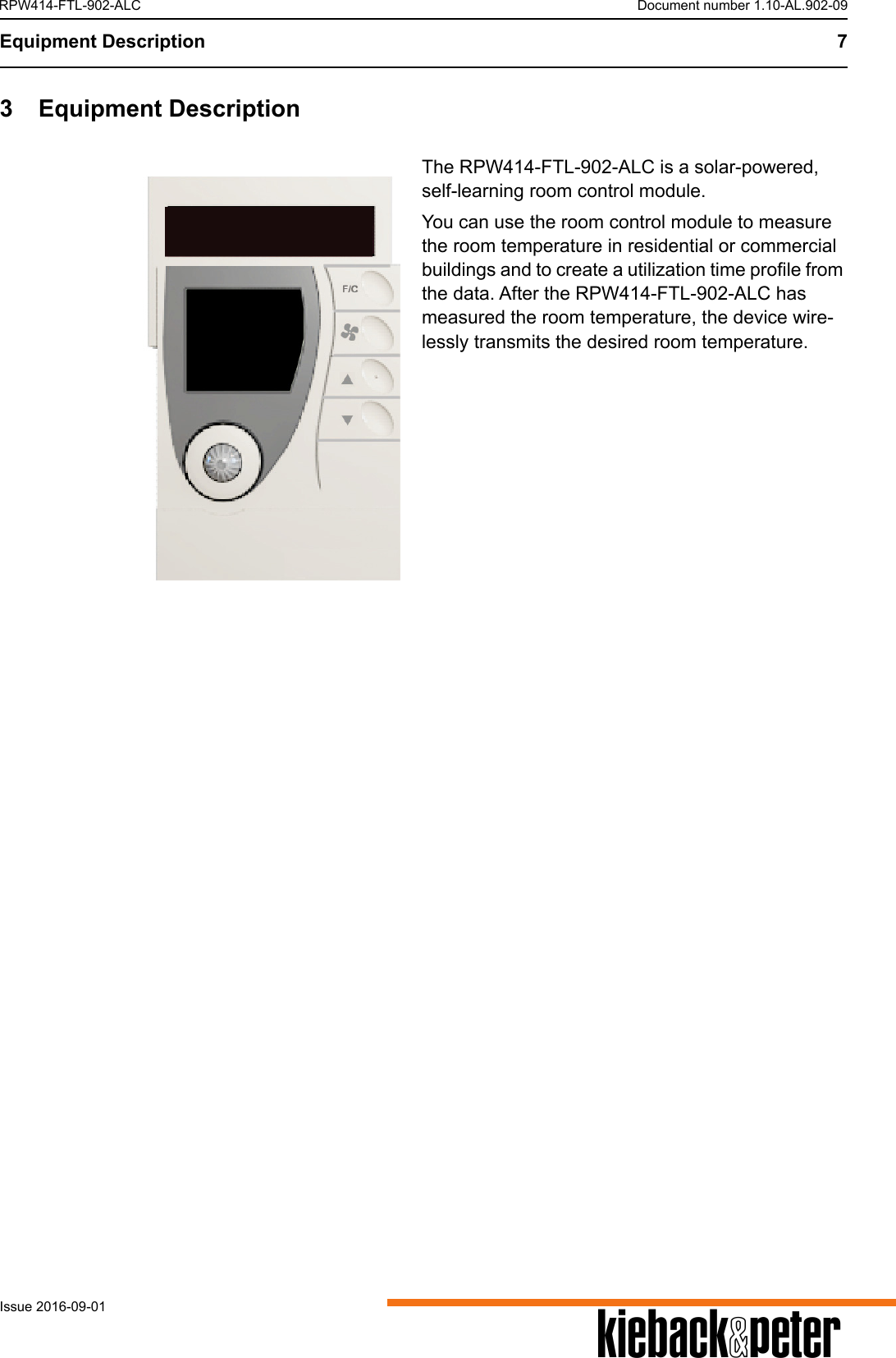 Equipment Description 7AIssue 2016-09-01RPW414-FTL-902-ALC Document number 1.10-AL.902-093 Equipment DescriptionThe RPW414-FTL-902-ALC is a solar-powered, self-learning room control module.You can use the room control module to measure the room temperature in residential or commercial buildings and to create a utilization time profile from the data. After the RPW414-FTL-902-ALC has measured the room temperature, the device wire-lessly transmits the desired room temperature.