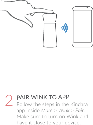 Follow the steps in the Kindara app inside More > Wink > Pair. Make sure to turn on Wink and have it close to your device.PAIR WINK TO APP2