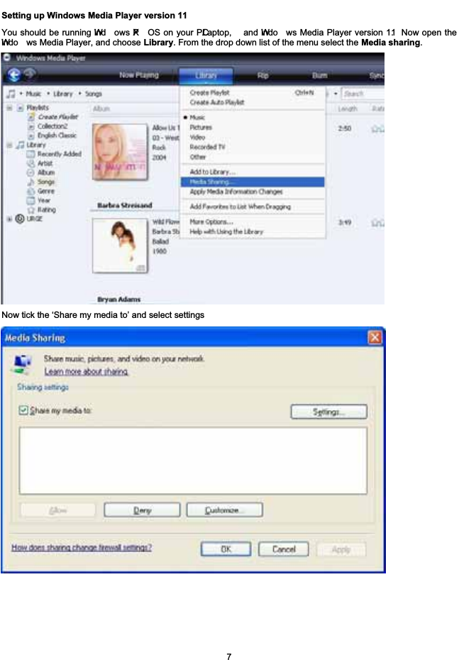 Setting up Windows Media Player version 11You should be running Wind ows XP OS on your PC/Laptop, and Windo ws Media Player version 11. Now open theWindo ws Media Player, and choose Library. From the drop down list of the menu select the Media sharing.Now tick the &lsquo;Share my media to&rsquo; and select settings7