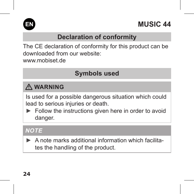 24MUSIC 44Declaration of conformityThe CE declaration of conformity for this product can be downloaded from our website: www.mobiset.deSymbols used WARNINGIs used for a possible dangerous situation which could lead to serious injuries or death. ►Follow the instructions given here in order to avoid danger.NOTE ►A note marks additional information which facilita-tes the handling of the product.
