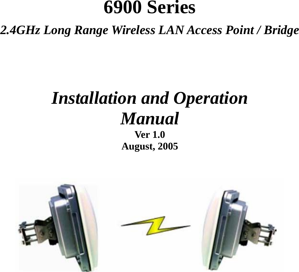   6900 Series 2.4GHz Long Range Wireless LAN Access Point / Bridge     Installation and Operation   Manual Ver 1.0 August, 2005              