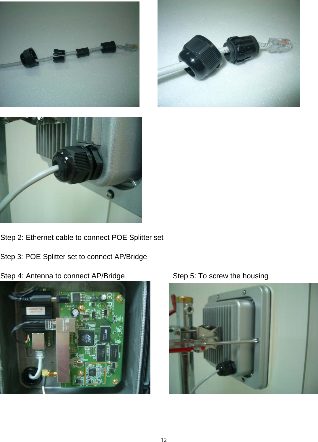 12          Step 2: Ethernet cable to connect POE Splitter set  Step 3: POE Splitter set to connect AP/Bridge  Step 4: Antenna to connect AP/Bridge                   Step 5: To screw the housing           