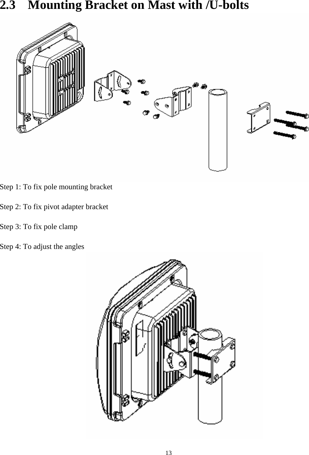  132.3    Mounting Bracket on Mast with /U-bolts  Step 1: To fix pole mounting bracket                Step 2: To fix pivot adapter bracket  Step 3: To fix pole clamp                    Step 4: To adjust the angles            